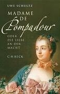 Buchcover: Uwe Schultz. Madame de Pompadour - Oder die Liebe an der Macht. C.H. Beck Verlag, München, 2004.