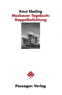 Buchcover: Knut Ebeling. Moskauer Tagebuch - Doppelbelichtung. Passagen Verlag, Wien, 2001.