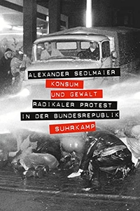 Buchcover: Alexander Sedlmaier. Konsum und Gewalt - Radikaler Protest in der Bundesrepublik. Suhrkamp Verlag, Berlin, 2018.