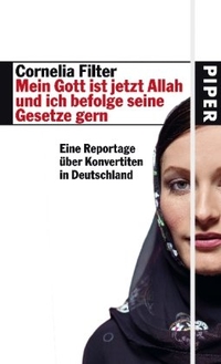 Buchcover: Cornelia Filter. Mein Gott ist jetzt Allah und ich befolge seine Gesetze gern - Eine Reportage über Konvertiten in Deutschland. Piper Verlag, München, 2008.