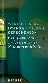 Cover: Michail Gerschenson / Wjatscheslaw Iwanowitsch Iwanow. Briefwechsel zwischen zwei Zimmerwinkeln. Pforte Verlag, Dornach, 2008.