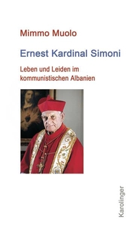 Buchcover: Mimmo Muolo. Ernest KardinaI Simoni - Leben und Leiden im kommunistischen Albanien. Karolinger Verlag, Wien, 2018.