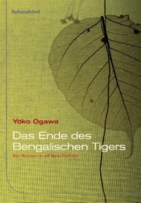 Buchcover: Yoko Ogawa. Das Ende des Bengalischen Tigers - Ein Roman in elf Geschichten. Liebeskind Verlagsbuchhandlung, München, 2011.