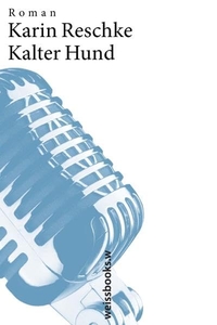 Cover: Karin Reschke. Kalter Hund - Roman. Weissbooks, Frankfurt am Main, 2009.