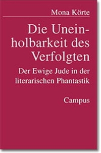 Buchcover: Mona Körte. Die Uneinholbarkeit des Verfolgten - Der Ewige Jude in der literarischen Phantastik. Campus Verlag, Frankfurt am Main, 2000.