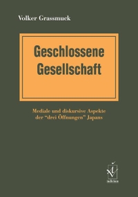 Buchcover: Volker Grassmuck. Geschlossene Gesellschaft - Mediale und diskursive Aspekte der 'drei Öffnungen' Japans. Iudicum Verlag, München, 2003.