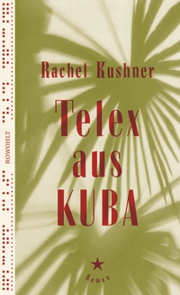 Cover: Rachel Kushner. Telex aus Kuba - Roman. Rowohlt Verlag, Hamburg, 2017.
