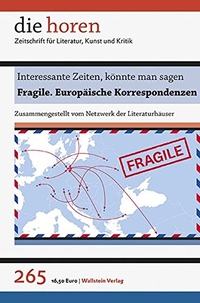 Cover: Interessante Zeiten, könnte man sagen - Fragile. Europäische Korrespondenzen. die horen. Zeitschrift für Literatur, Kunst und Kritik. Wallstein Verlag, Göttingen, 2017.