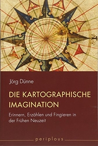 Buchcover: Jörg Dünne. Die kartografische Imagination - Erinnern, Erzählen und Fingieren in der Frühen Neuzeit. Wilhelm Fink Verlag, Paderborn, 2011.
