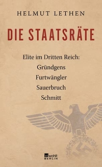 Buchcover: Helmut Lethen. Die Staatsräte - Elite im Dritten Reich: Gründgens, Furtwängler, Sauerbruch, Schmitt. Rowohlt Berlin Verlag, Berlin, 2018.