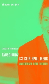 Buchcover: Ralph Hammerthaler (Hg.) / Elisabeth Schweeger. Täuschung ist kein Spiel mehr  - Nachdenken über Theater. Theater der Zeit, Berlin, 2008.