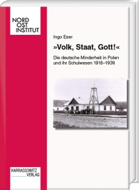 Buchcover: Ingo Eser. Volk, Staat, Gott! - Die deutsche Minderheit in Polen und ihr Schulwesen 1918-1939. Harrassowitz Verlag, Wiesbaden, 2010.
