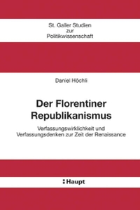Buchcover: Daniel Höchli. Der Florentiner Republikanismus - Verfassungswirklichkeit und Verfassungsdenken zur Zeit der Renaissance. Haupt Verlag, Bern, 2005.
