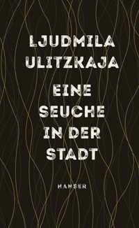Buchcover: Ljudmila Ulitzkaja. Eine Seuche in der Stadt - Szenario. Carl Hanser Verlag, München, 2021.