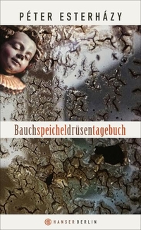 Buchcover: Peter Esterhazy. Bauchspeicheldrüsentagebuch. Hanser Berlin, Berlin, 2017.