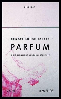Buchcover: Renate Lohse-Jasper. Parfum - Eine sinnliche Kulturgeschichte. Claassen Verlag, Berlin, 2005.