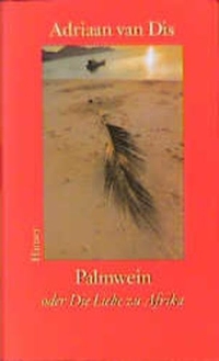 Adriaan van Dis. Palmwein oder Die Liebe zu Afrika - Roman. Carl Hanser Verlag, München, 2000.