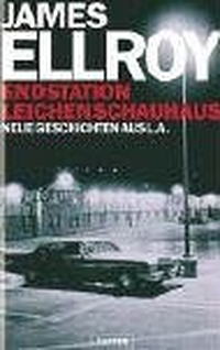 Buchcover: James Ellroy. Endstation Leichenschauhaus - Neue Geschichten aus L.A. Ullstein Verlag, Berlin, 2005.