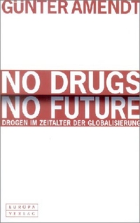 Buchcover: Günter Amendt. No Drugs. No Future - Drogen im Zeitalter der Globalisierung. Europa Verlag, München, 2003.
