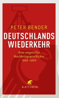 Buchcover: Peter Bender. Deutschlands Wiederkehr - Eine ungeteilte Nachkriegsgeschichte 1945-1990. Klett-Cotta Verlag, Stuttgart, 2007.