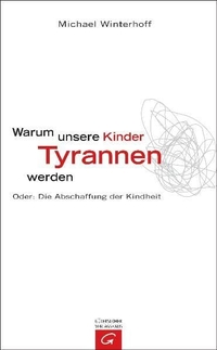 Buchcover: Michael Winterhoff. Warum unsere Kinder Tyrannen werden - oder: Die Abschaffung der Kindheit. 2008.