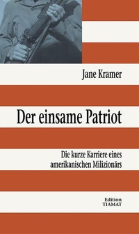Cover: Jane Kramer. Der einsame Patriot - Die kurze Karriere eines amerikanischen Milizionärs. Edition Tiamat, Berlin, 2003.