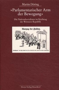 Buchcover: Martin Döring. Parlamantarischer Arm der Bewegung - Die Nationalsozialisten im Reichstag der Weimarer Republik. Droste Verlag, Düsseldorf, 2001.