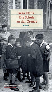 Buchcover: Geza Ottlik. Die Schule an der Grenze - Roman. Die Andere Bibliothek/Eichborn, Berlin, 2009.