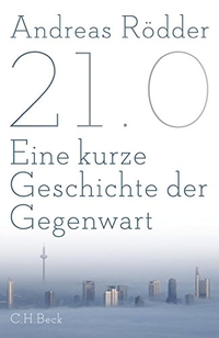Buchcover: Andreas Rödder. 21.0 - Eine kurze Geschichte der Gegenwart. C.H. Beck Verlag, München, 2015.