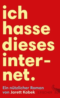Buchcover: Jarett Kobek. Ich hasse dieses Internet - Ein nützlicher Roman. S. Fischer Verlag, Frankfurt am Main, 2016.