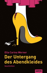Buchcover: Ella Carina Werner. Der Untergang des Abendkleides - Geschichten. Satyr Verlag, Berlin, 2020.
