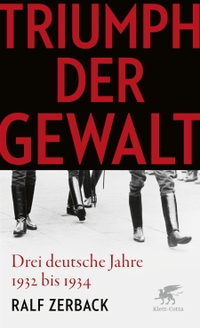 Buchcover: Ralf Zerback. Triumph der Gewalt - Drei deutsche Jahre 1932 bis 1934. Klett-Cotta Verlag, Stuttgart, 2022.