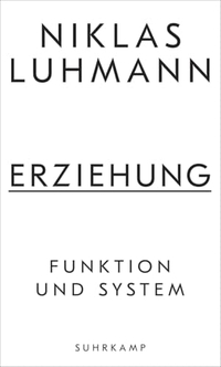 Niklas Luhmann. Erziehung - Funktion und System. Suhrkamp Verlag, Berlin, 2026.