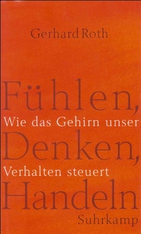 Buchcover: Gerhard Roth. Fühlen, Denken, Handeln - Die neurobiologischen Grundlagen des menschlichen Verhaltens. Suhrkamp Verlag, Berlin, 2001.