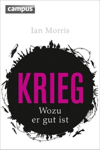 Buchcover: Ian Morris. Krieg - Wozu er gut ist. Campus Verlag, Frankfurt am Main, 2013.