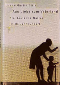 Buchcover: Hans-Martin Blitz. Aus Liebe zum Vaterland - Die deutsche Nation im 18. Jahrhundert. Hamburger Edition, Hamburg, 2000.