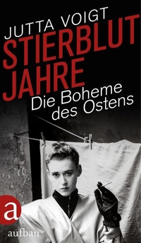 Buchcover: Jutta Voigt. Stierblutjahre - Die Boheme des Ostens. Aufbau Verlag, Berlin, 2016.
