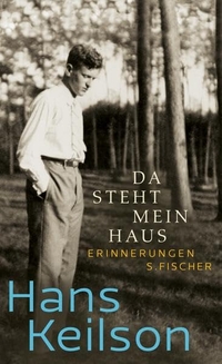 Buchcover: Hans Keilson. Da steht mein Haus - Erinnerungen . S. Fischer Verlag, Frankfurt am Main, 2011.