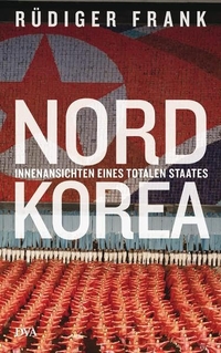 Buchcover: Rüdiger Frank. Nordkorea - Innenansichten eines totalen Staates. Deutsche Verlags-Anstalt (DVA), München, 2014.