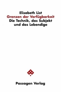 Buchcover: Elisabeth List. Grenzen der Verfügbarkeit - Die Technik, das Subjekt und das Lebendige. Passagen Verlag, Wien, 2001.