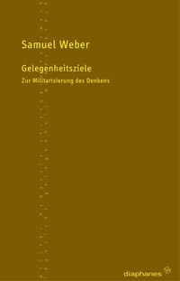 Buchcover: Samuel M. Weber. Gelegenheitsziele - Zur Militarisierung des Denkens. Diaphanes Verlag, Zürich, 2006.