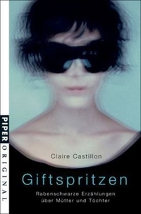 Buchcover: Claire Castillon. Giftspritzen - Rabenschwarze Erzählungen über Mütter und Töchter. Piper Verlag, München, 2007.