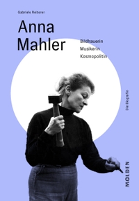 Buchcover: Gabriele Reiterer. Anna Mahler - Bildhauerin - Musikerin - Kosmopolitin. Molden Verlag, Wien, 2023.