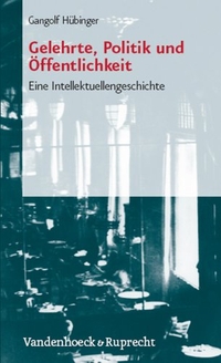 Buchcover: Gangolf Hübinger. Gelehrte, Politik und Öffentlichkeit - Eine Intellektuellengeschichte. Vandenhoeck und Ruprecht Verlag, Göttingen, 2006.