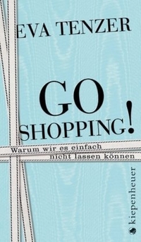Buchcover: Eva Tenzer. Go Shopping! - Warum wir es einfach nicht lassen können. Kiepenheuer und Witsch Verlag, Köln, 2009.