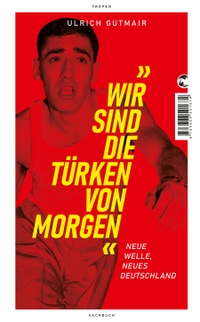 Buchcover: Ulrich Gutmair. Wir sind die Türken von morgen - Neue Welle, neues Deutschland. Tropen Verlag, Stuttgart, 2023.