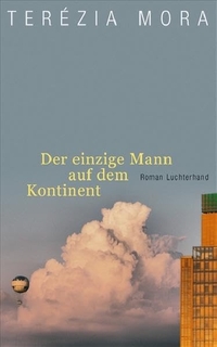 Buchcover: Terezia Mora. Der einzige Mann auf dem Kontinent  - Roman. Luchterhand Literaturverlag, München, 2009.