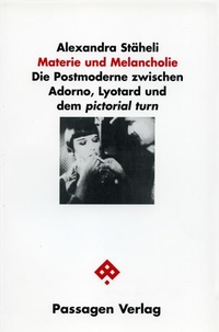 Buchcover: Alexandra Stäheli. Materie und Melancholie - Die Postmoderne zwischen Adorno, Lyotard und dem pictorial turn. Passagen Verlag, Wien, 2005.