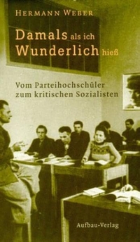 Buchcover: Hermann Weber. Damals, als ich Wunderlich hieß - Vom Parteihochschüler zum kritischen Sozialisten. Die SED-Parteihochschule. Aufbau Verlag, Berlin, 2002.