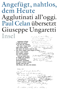 Buchcover: Giuseppe Ungaretti. Angefügt, nahtlos, dem Heute / Agglutinati all' oggi - Paul Celan übersetzt Giuseppe Ungaretti. Insel Verlag, Berlin, 2006.
